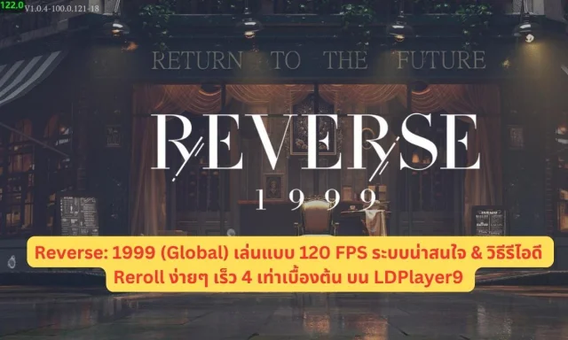 Reverse: 1999 (Global) เล่นแบบ 120 FPS ระบบน่าสนใจ & วิธีรีไอดี Reroll ง่ายๆ เร็ว 4 เท่าเบื้องต้น บน LDPlayer9