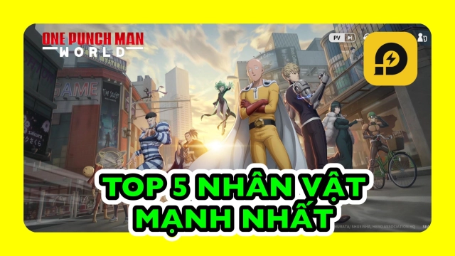 ONE PUNCH MAN WORLD: Top 5 Nhân Vật Mạnh Nhất Đầu Game