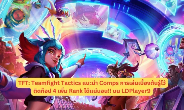 TFT: Teamfight Tactics แนะนำทีมการเล่นเบื้องต้นรู้ไว้ติดท็อป 4 เพิ่ม Rank ได้แน่นอน!! บน LDPlayer9