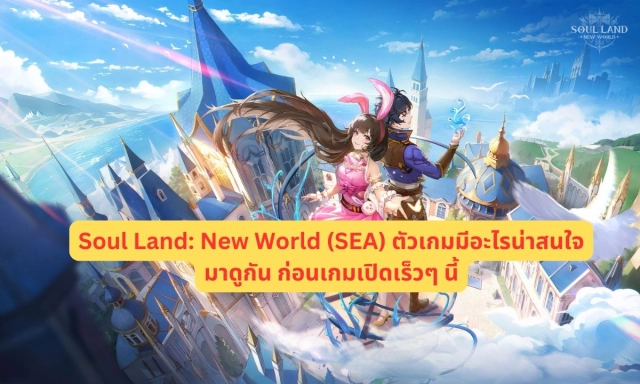 【ไกด์เกม】Soul Land: New World (SEA) ตัวเกมมีอะไรน่าสนใจมาดูกัน ก่อนเกมเปิดเร็วๆ นี้