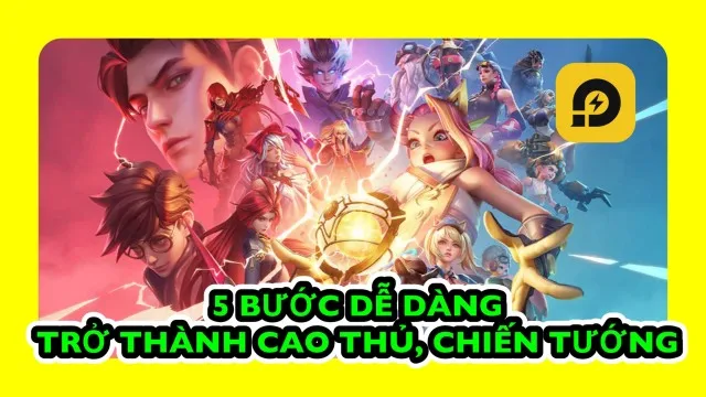 Liên Quân Mobile: 5 Bước Leo Cao Thủ, Chiến Tướng Không Thể Bỏ Qua