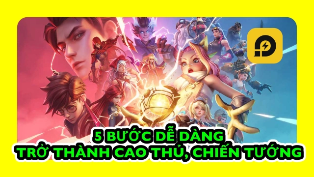 Liên Quân Mobile: 5 Bước Leo Cao Thủ, Chiến Tướng Không Thể Bỏ Qua