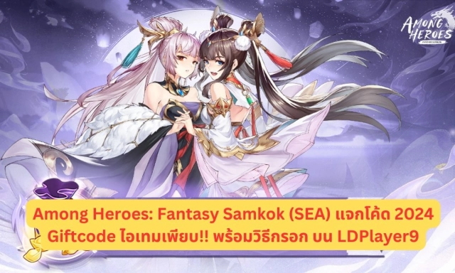 Among Heroes: Fantasy Samkok (SEA) แจกโค้ด 2024 Giftcode ไอเทมเพียบ!! พร้อมวิธีกรอก บน LDPlayer9