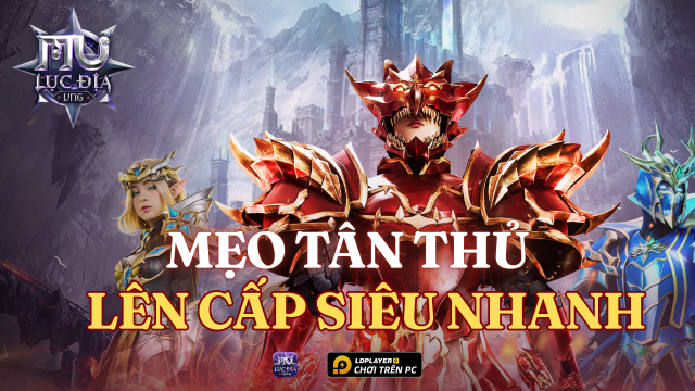 MU Lục Địa VNG: Hướng dẫn tân thủ tăng cấp siêu nhanh