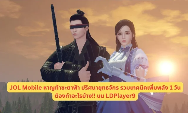JOL Mobile หาญท้าชะตาฟ้า ปริศนายุทธจักร รวมเทคนิคเพิ่มพลัง 1 วันต้องทำอะไรบ้าง!! บน LDPlayer9