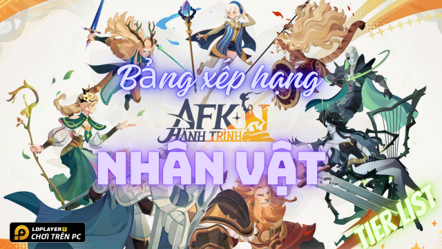 Tier list Hành Trình AFK - Bảng xếp hạng nhân vật