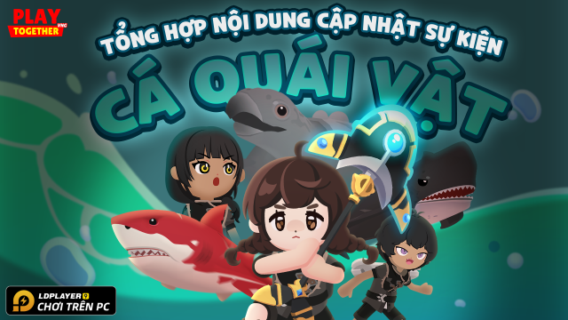 Play Together - VNG: Chi tiết bản cập nhật 2.03. Cá quái vật xuất hiện!