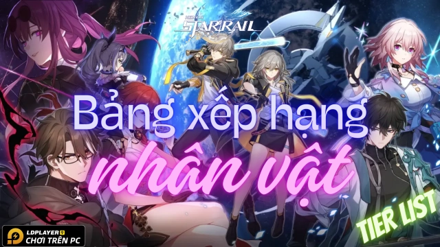 Honkai: Star Rail Tier list / Bảng xếp hạng nhân vật mới nhất