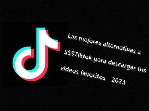 Las mejores alternativas a SSSTiktok para descargar tus videos favoritos - 2023