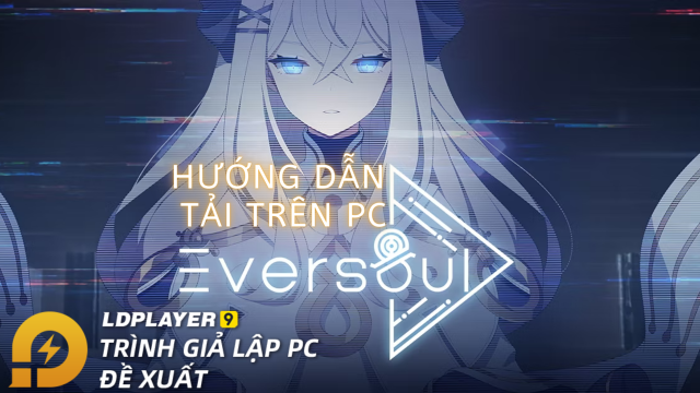 『HƯỚNG DẪN』Cách chiến game EVERSOUL trên PC với LDPLAYER ổn nhất