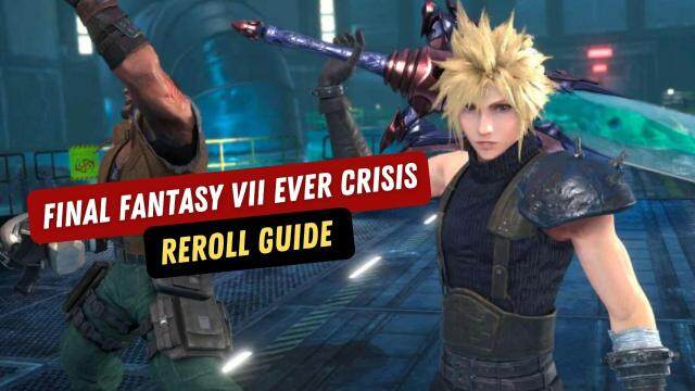 FINAL FANTASY VII EVER CRISIS Reroll Guide – The Best Method to Earn the Best Characters and Weapons