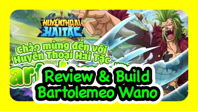 Huyền Thoại Hải Tặc: Review & Build Cơ Bản Tướng Mới Bartolomeo Wano - Phòng Thủ Tuyệt Đối