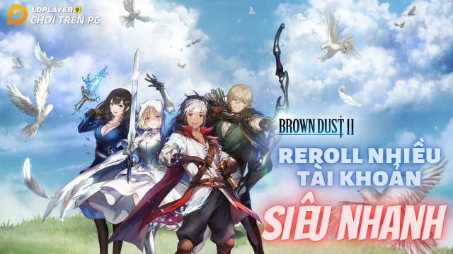 『HƯỚNG DẪN』Reroll Brown Dust II nhiều tài khoản nhanh và chuẩn nhất