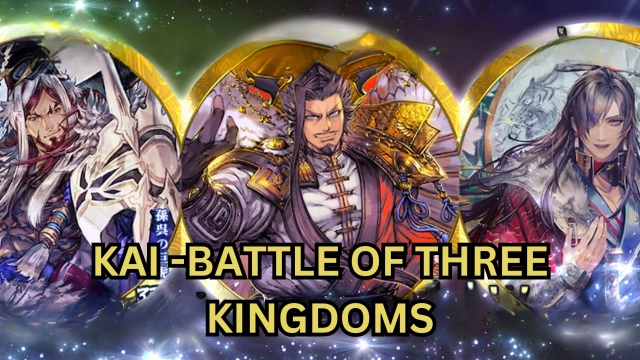 KAI -Battle of Three Kingdoms- Deck Building and Line Up Guide – Useful Tips