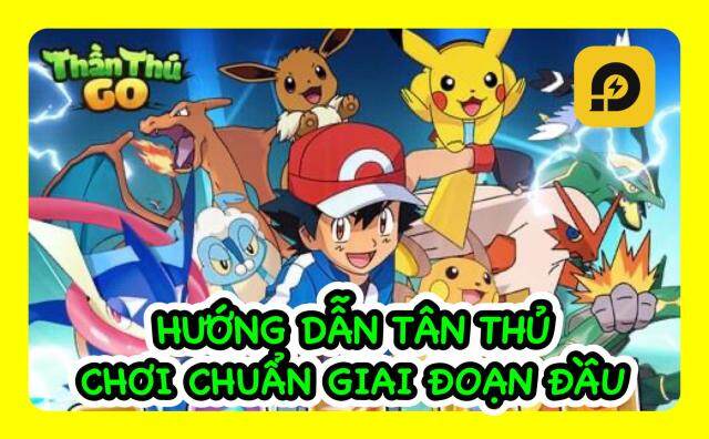 『HƯỚNG DẪN』Thần Thú GO: Hướng Dẫn Tân Thủ Chơi Chuẩn Giai Đoạn Đầu