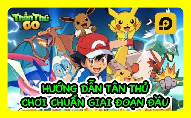 『HƯỚNG DẪN』Thần Thú GO: Hướng Dẫn Tân Thủ Chơi Chuẩn Giai Đoạn Đầu