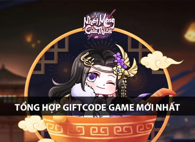 Nhất Mộng Cửu Thiên: tổng hợp giftcode tân thủ và hướng dẫn cách nhập mới nhất