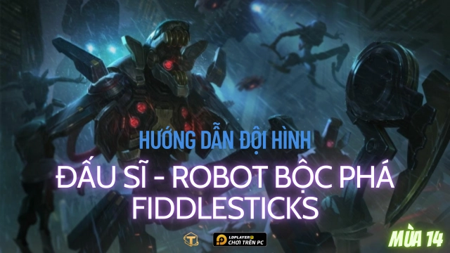 Đấu Trường Chân Lý / TFT: Hướng dẫn cách chơi đội hình Đấu Sĩ - Robot Bộc Phá Fiddlesticks mùa 14