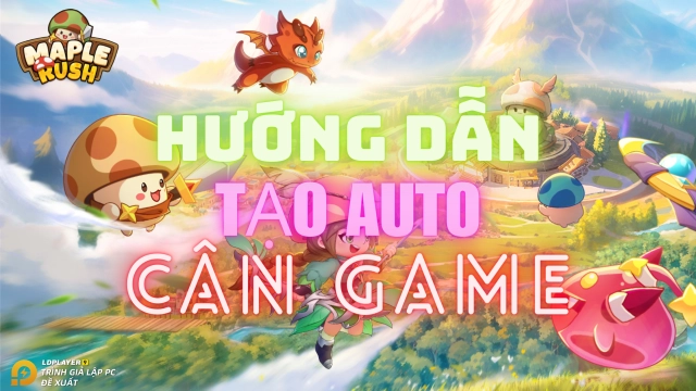 Nấm Lùn Tiến Lên: hướng dẫn tạo auto mọi giai đoạn