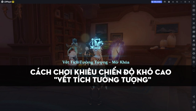 Genshin Impact: Cách Chơi Khiêu Chiến Độ Khó Cao  "Vết Tích Tưởng Tượng"