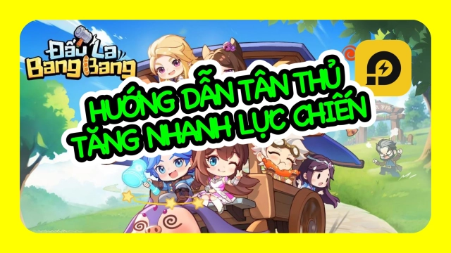 Đấu La Bang Bang: Hướng Dẫn Tân Thủ Tăng Nhanh Lực Chiến