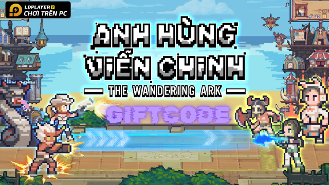 Anh Hùng Viễn Chinh: Tổng hợp giftcode tân thủ và hướng dẫn cách nhập