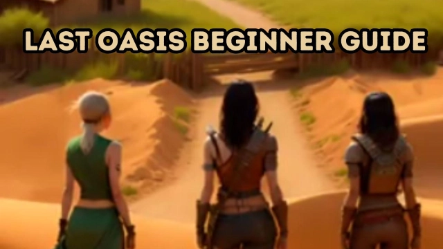 Last Oasis Beginner Guide: Tips and Tricks to the Survival