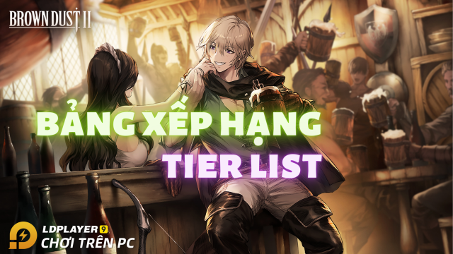 『HƯỚNG DẪN』Tier list / Bảng xếp hạng nhân vật Brown Dust II