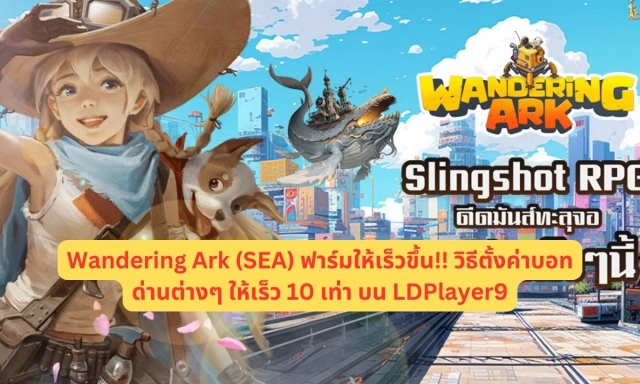 Wandering Ark (SEA) ฟาร์มให้เร็วขึ้น!! วิธีตั้งค่าบอทในด่านต่างๆ ให้เร็ว 10 เท่า  บน LDPlayer9