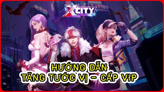 『HƯỚNG DẪN』X-City: Thành Phố Bất Ổn - Hướng dẫn Tăng cấp “Tước vị” - Tăng cấp “Vip” nhận nhiều “Đặc quyền” & cách tải game trên PC