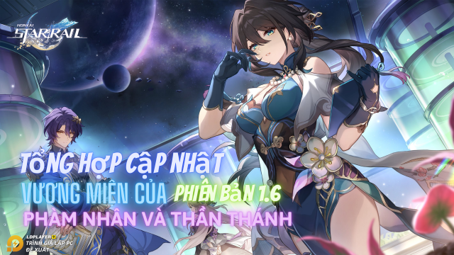 Honkai: Star Rail tổng hợp cập nhật phiên bản 1.6 cùng đầy đủ bộ kỹ năng của 3 nhân vật mới