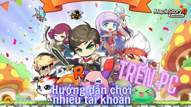 MapleStory R: Evolution: hướng dẫn tạo và chơi nhiều tài khoản trên PC