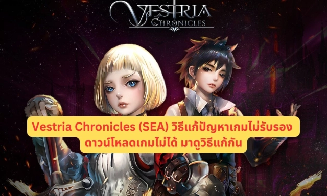 【ไกด์เกม】Vestria Chronicles (SEA) วิธีแก้ปัญหาเกมไม่รับรอง ดาวน์โหลดเกมไม่ได้ มาดูวิธีแก้กัน