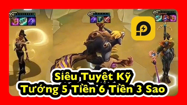 Đấu Trường Chân Lý: Tổng Hợp Siêu Tuyệt Kỹ Tướng 5 Tiền & 6 Tiền 3 Sao