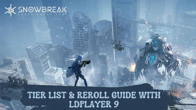 Snowbreak: Containment Zone Tier List & Reroll Guide mit LDPlayer 9 – Schritt für Schritt Anleitung zu