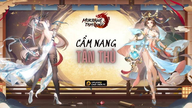 Mukbang Tam Quốc: Cẩm nang tân thủ tăng lực chiến nhanh