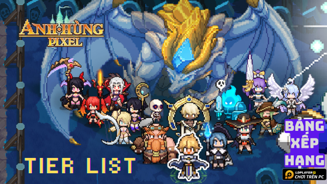 Anh Hùng Pixel: bảng xếp hạng / Tier list mới nhất