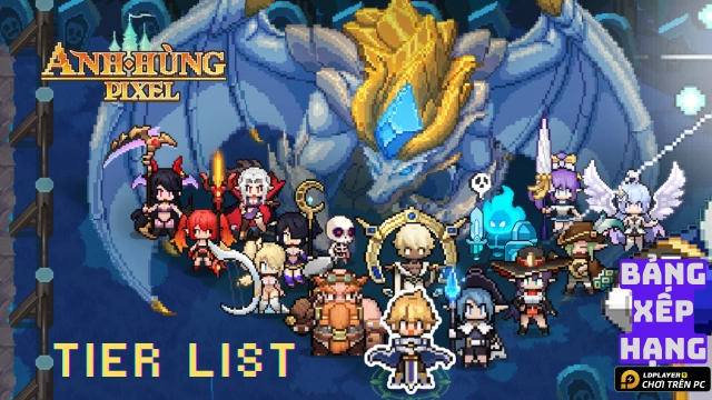 Anh Hùng Pixel: bảng xếp hạng / Tier list mới nhất
