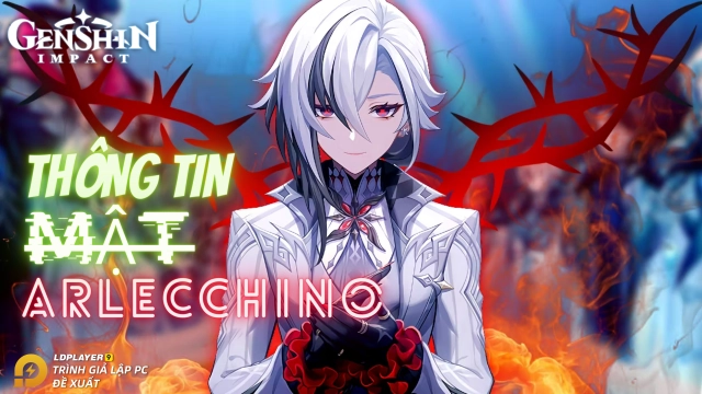 Genshin Impact - Arlecchino thông tin về bộ kỹ năng và gameplay siêu đỉnh