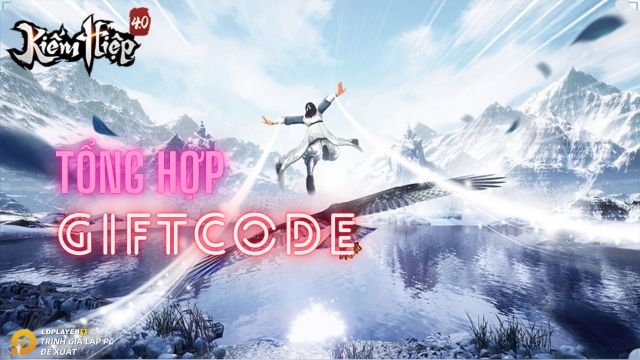 Tổng hợp giftcode, cách nhập và hướng dẫn tải Kiếm Hiệp 4.0 trên PC