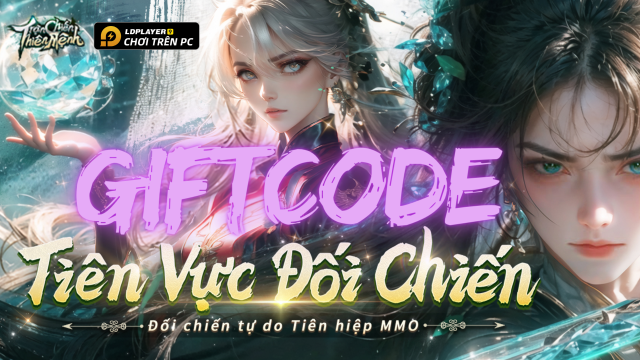 Trận Chiến Thiên Mệnh: Tổng hợp giftcode tân thủ và hướng dẫn cách nhập