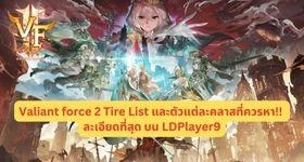 Valiant force 2 Tire List และตัวแต่ละคลาสที่ควรหา!! ละเอียดที่สุด บน LDPlayer9