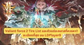 Valiant force 2 Tire List และตัวแต่ละคลาสที่ควรหา!! ละเอียดที่สุด บน LDPlayer9