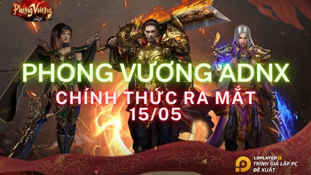 『GAME MỚI』PHONG VƯƠNG ADNX MOBILE MỞ CỬA CHÍNH THỨC 15/05/2023. PHONG THẦN ĐÃ TRỞ LẠI