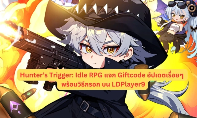 【โค้ดเกม】Hunter’s Trigger: Idle RPG แจก Giftcode อัปเดตเรื่อยๆ ไอเทมเพียบ!! พร้อมวิธีกรอก บน LDPlayer9