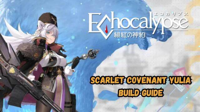 Echocalypse: Scarlet Covenant Yulia Build Guide, Skills, and Everything You Need to Know