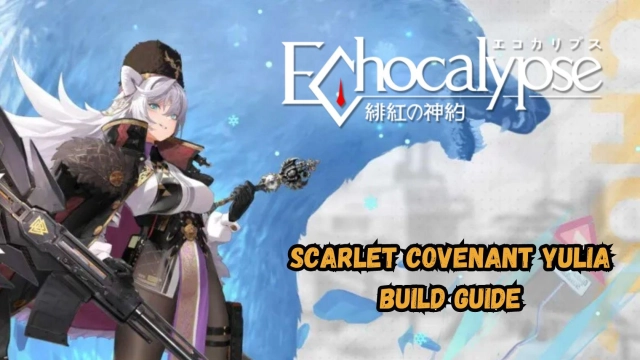 Echocalypse: Scarlet Covenant Yulia Build Guide, Skills, and Everything You Need to Know