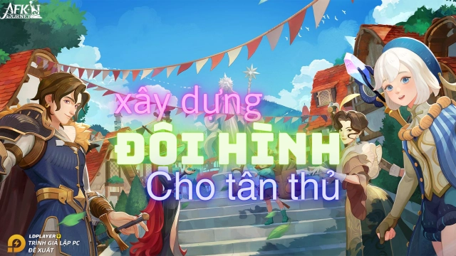AFK Journey: Hướng dẫn xây dựng team cơ bản cho tân thủ