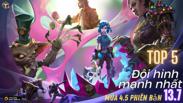 Đấu Trường Chân Lý / TFT: Top 5 meta đội hình mạnh nhất phiên bản 13.7