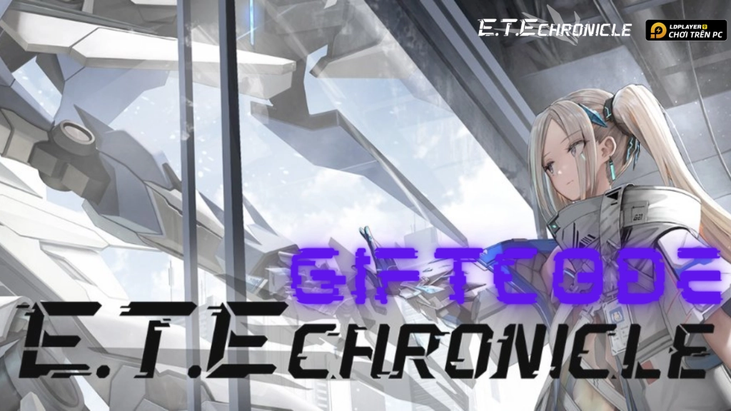 Full bộ code E.T.E Chronicle mới nhất - Hướng dẫn cách nhập chi tiết